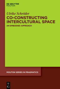 Title: Co-constructing Intercultural Space: An Embodied Approach, Author: Ulrike Schröder