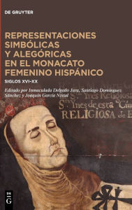 Title: Representaciones simbólicas y alegóricas en el monacato femenino hispánico: Siglos XVI-XX, Author: Inmaculada Delgado Jara