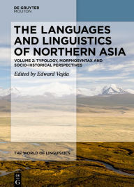 Title: The Languages and Linguistics of Northern Asia: Typology, Morphosyntax and Socio-historical Perspectives, Author: Edward Vajda