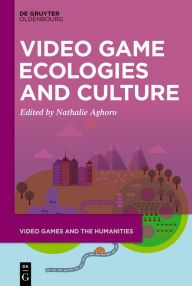 Title: Video Game Ecologies and Culture, Author: Nathalie Aghoro