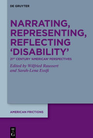 Title: Narrating, Framing, Reflecting 'Disability': 21st-Century 'American' Perspectives, Author: Wilfried Raussert