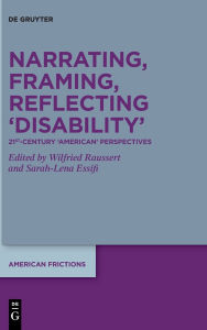 Title: Narrating, Framing, Reflecting 'Disability': 21st-Century 'American' Perspectives, Author: Wilfried Raussert