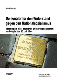 Title: Denkmäler für den Widerstand gegen den Nationalsozialismus: Topographie einer deutschen Erinnerungslandschaft am Beispiel des 20. Juli 1944, Author: Josef D. Blotz