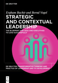 Title: Strategic and Contextual Leadership: The Blueprint for CEOs and Executives to Lead Successfully, Author: Ergham Bachir