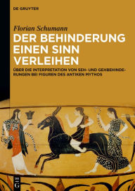 Title: Der Behinderung einen Sinn verleihen: Über die Interpretation von Seh- und Gehbehinderungen bei Figuren des antiken Mythos, Author: Florian Schumann