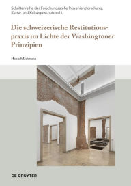 Title: Die schweizerische Restitutionspraxis im Lichte der Washingtoner Prinzipien, Author: Hannah Lehmann