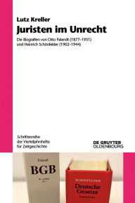 Title: Juristen im Unrecht: Die Biografien von Otto Palandt (1877-1951) und Heinrich Sch nfelder (1902-1944), Author: Lutz Kreller