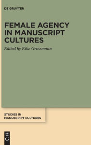 Title: Female Agency in Manuscript Cultures, Author: Eike Grossmann