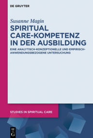 Title: Spiritual Care-Kompetenz in der Ausbildung: Eine analytisch-konzeptionelle und empirisch-anwendungsbezogene Untersuchung, Author: Susanne Magin