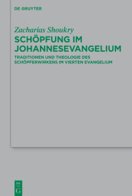 Title: Schöpfung im Johannesevangelium: Traditionen und Theologie des Schöpferwirkens im vierten Evangelium, Author: Zacharias Shoukry