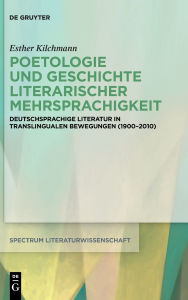 Title: Poetologie und Geschichte literarischer Mehrsprachigkeit: Deutschsprachige Literatur in translingualen Bewegungen (1900-2010), Author: Esther Kilchmann