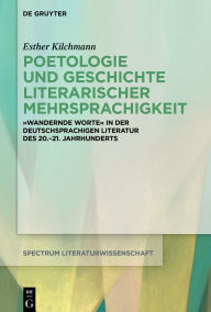 Title: Poetologie und Geschichte literarischer Mehrsprachigkeit: Deutschsprachige Literatur in translingualen Bewegungen (1900-2010), Author: Esther Kilchmann