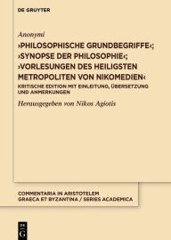 Title: >Philosophische Grundbegriffe<; >Synopse der Philosophie<; >Vorlesungen des heiligsten Metropoliten von Nikomedien<: Kritische Edition mit Einleitung, Übersetzung und Anmerkungen, Author: Anonymi