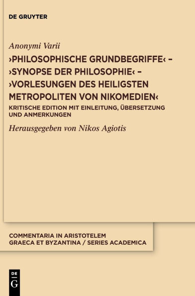 >Philosophische Grundbegriffe< - >Synopse der Philosophie< - >Vorlesungen des heiligsten Metropoliten von Nikomedien<: Kritische Edition mit Einleitung, Übersetzung und Anmerkungen
