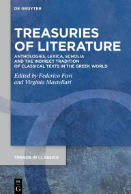 Title: Treasuries of Literature: Anthologies, Lexica, Scholia and the Indirect Tradition of Classical Texts in the Greek World, Author: Federico Favi