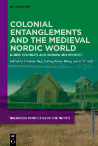 Title: Colonial Entanglements and the Medieval Nordic World: Norse Colonies and Indigenous Peoples, Author: Cordelia Heß