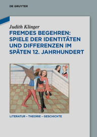 Title: Fremdes Begehren: Spiele der Identit ten und Differenzen im sp ten 12. Jahrhundert, Author: Judith Klinger