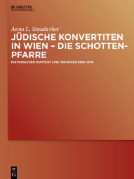 Title: Jüdische Konvertiten in Wien - die Schottenpfarre: Historischer Kontext und Matriken 1868-1914, Author: Anna L. Staudacher