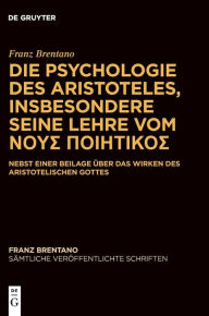 Title: Die Psychologie des Aristoteles, insbesondere seine Lehre vom ???? ?????????: Nebst einer Beilage über das Wirken des Aristotelischen Gottes, Author: Franz Brentano