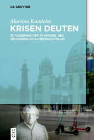 Title: Krisen deuten: Schleiermacher im Spiegel des modernen Krisenbewusstseins, Author: Martina Kumlehn