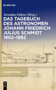 Title: Das Tagebuch des Astronomen Johann Friedrich Julius Schmidt 1862-1882, Author: Veronika Führer