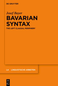 Title: Bavarian Syntax: The Left Clausal Periphery, Author: Josef Bayer