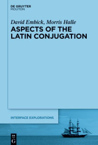 Title: Aspects of the Latin Conjugation, Author: David Embick