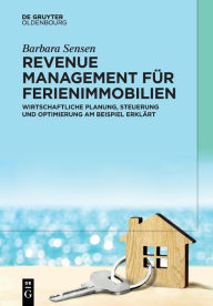 Title: Revenue Management f r Ferienimmobilien: Wirtschaftliche Planung, Steuerung und Optimierung am Beispiel erkl rt, Author: Barbara Sensen