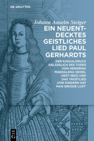 Title: Ein neuentdecktes geistliches Lied Paul Gerhardts: Der Kasualdruck anläßlich des Todes von Hendrina Magdalena Seidel (1657-1662) und das Trostlied ,Von Kindern hat man große Lust', Author: Johann Anselm Steiger