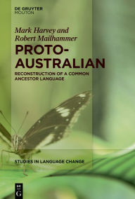 Title: Proto-Australian: Reconstruction of a Common Ancestor Language, Author: Mark Harvey