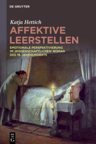 Title: Affektive Leerstellen: Emotionale Perspektivierung im ,wissenschaftlichen' Roman des 19. Jahrhunderts, Author: Katja Hettich