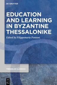 Title: Education and Learning in Byzantine Thessalonike, Author: Filippomaria Pontani