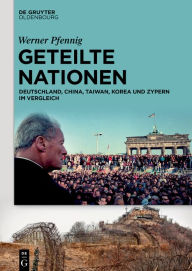 Title: Geteilte Nationen: Deutschland, China, Taiwan, Korea und Zypern im Vergleich, Author: Werner Pfennig