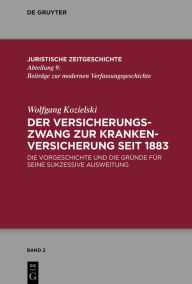 Title: Der Versicherungszwang zur Krankenversicherung seit 1883: Die Vorgeschichte und die Gründe für seine sukzessive Ausweitung, Author: Wolfgang Kozielski