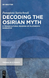 Title: Decoding the Osirian Myth: A Transcultural Reading of Plutarch's Narrative, Author: Panagiota Sarischouli