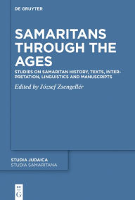Title: Samaritans Through the Ages: Studies on Samaritan History, Texts, Interpretation, Linguistics and Manuscripts, Author: József Zsengellér