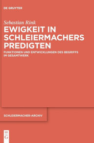 Title: Ewigkeit in Schleiermachers Predigten: Funktionen und Entwicklungen des Begriffs im Gesamtwerk, Author: Sebastian Rink