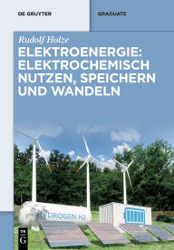 Title: Elektroenergie: Elektrochemisch nutzen, speichern und wandeln, Author: Rudolf Holze