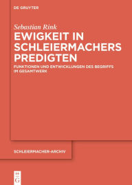 Title: Ewigkeit in Schleiermachers Predigten: Funktionen und Entwicklungen des Begriffs im Gesamtwerk, Author: Sebastian Rink