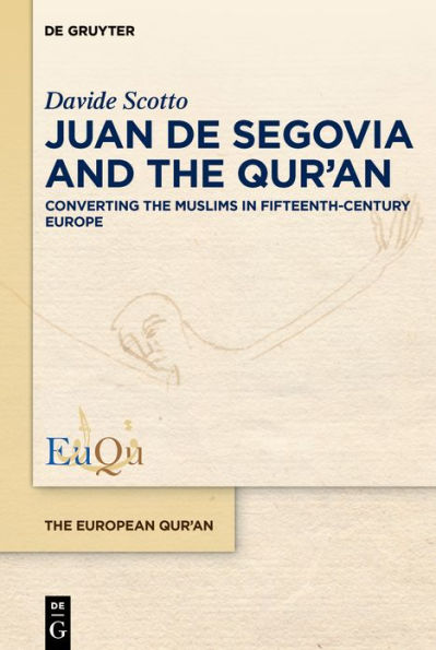 Juan de Segovia and the Qur'an: Converting the Muslims in Fifteenth-Century Europe