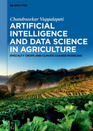 Title: Artificial Intelligence and Data Science in Agriculture: Specialty Crops and Climate Change Modeling, Author: Chandrasekar Vuppalapati