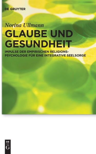 Glaube und Gesundheit: Impulse der empirischen Religionspsychologie f r eine integrative Seelsorge