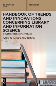 Title: Handbook of Trends and Innovations Concerning Library and Information Science: A Multidisciplinary Approach, Author: Barbara Jane Holland