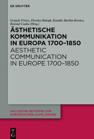 Title: Ästhetische Kommunikation in Europa 1700-1850 / Aesthetic Communication in Europe 1700-1850, Author: Gergely Fórizs