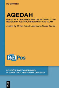 Title: Aqedah: Gen 22 as a Challenge for the Rationality of Religion in Judaism, Christianity and Islam, Author: Heiko Schulz