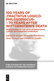 Title: 100 Years of >Tractatus Logico-Philosophicus< - 70 Years after Wittgenstein's Death: Proceedings of the 44th International Ludwig Wittgenstein Symposium, Author: Esther Heinrich-Ramharter