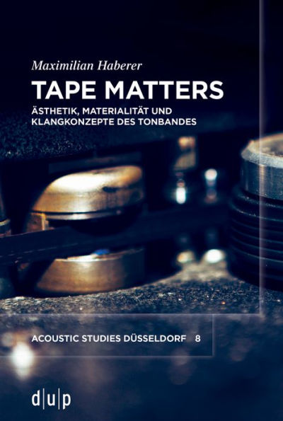 Tape Matters: Ästhetik, Materialität und Klangkonzepte des Tonbandes