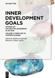 Title: Inner Developments Goals: Stories of Collective Leadership in Action, Volume 2: From We to Systems Change, Author: Eleftheria Egel