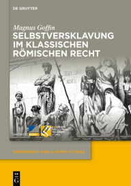 Title: Selbstversklavung im klassischen römischen Recht, Author: Magnus Goffin