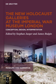 Title: The New Holocaust Galleries at the Imperial War Museum London: Conception, Design, Interpretation, Author: Stephan Jaeger